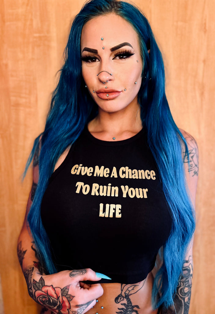 Give Me A Chance To Ruin Your Life Crop Tank